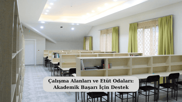 Çalışma Alanları ve Etüt Odaları: Akademik Başarı İçin Destek