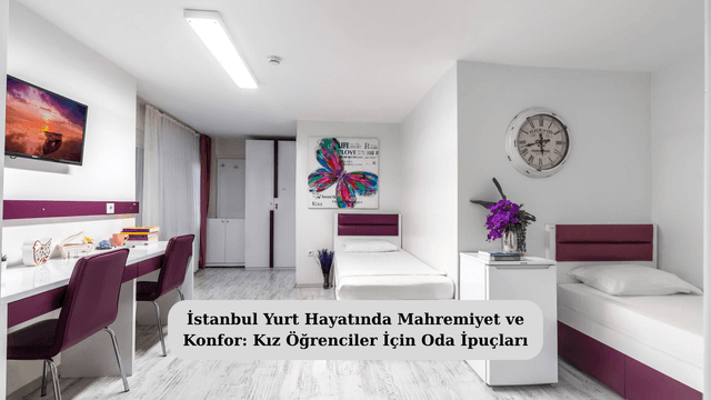 İstanbul Yurt Hayatında Mahremiyet ve Konfor: Kız Öğrenciler İçin Oda İpuçları