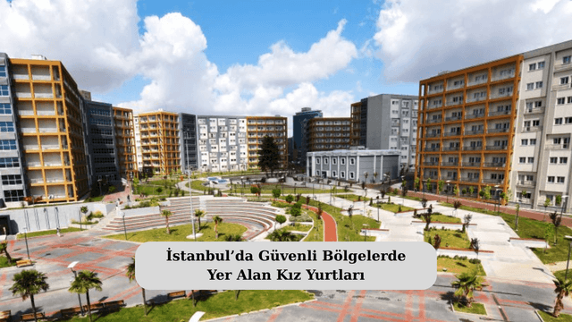 İstanbul’da Güvenli Bölgelerde Yer Alan Kız Yurtları